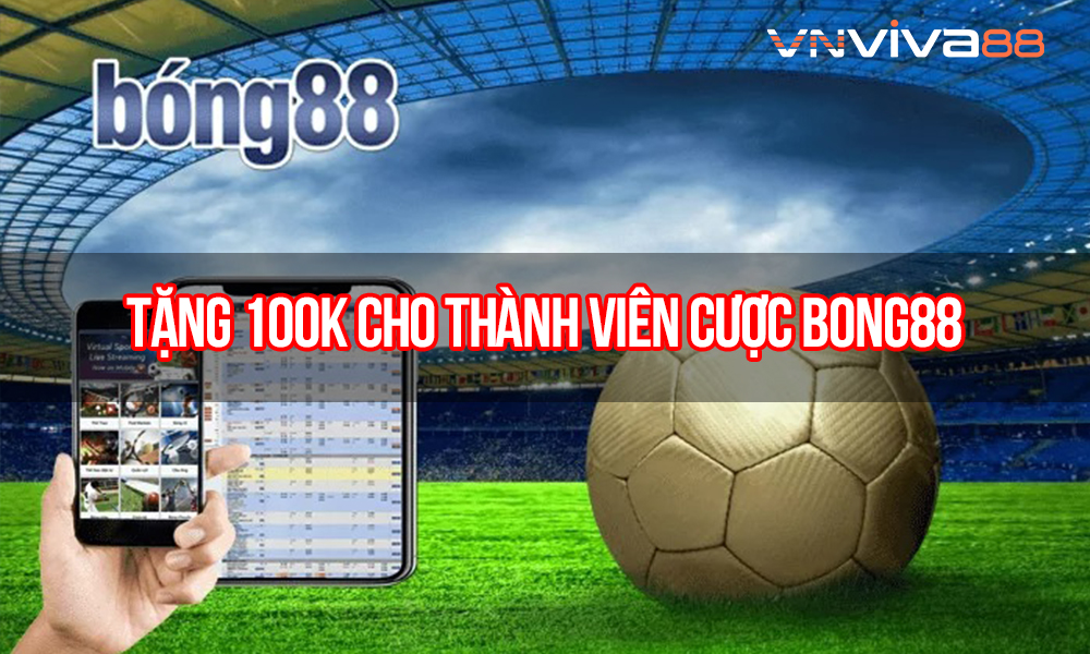 Khuyến Mại Bong88: Tặng 100k cho thành viên mới