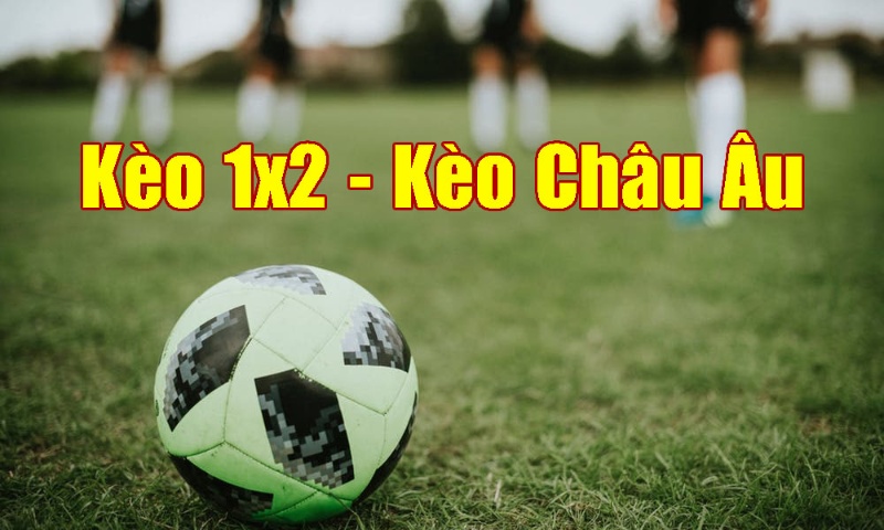 Kèo châu Âu (1×2) là gì?